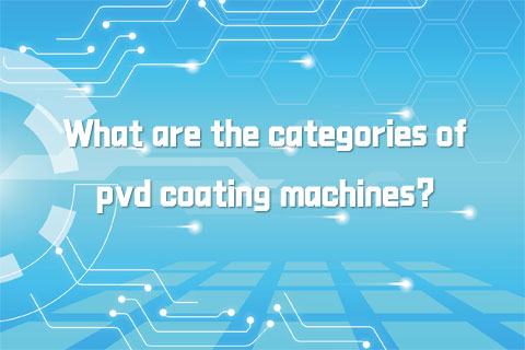 What are the categories of pvd coating machines