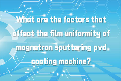 What are the factors that affect the film uniformity of magnetron sputtering pvd coating machine